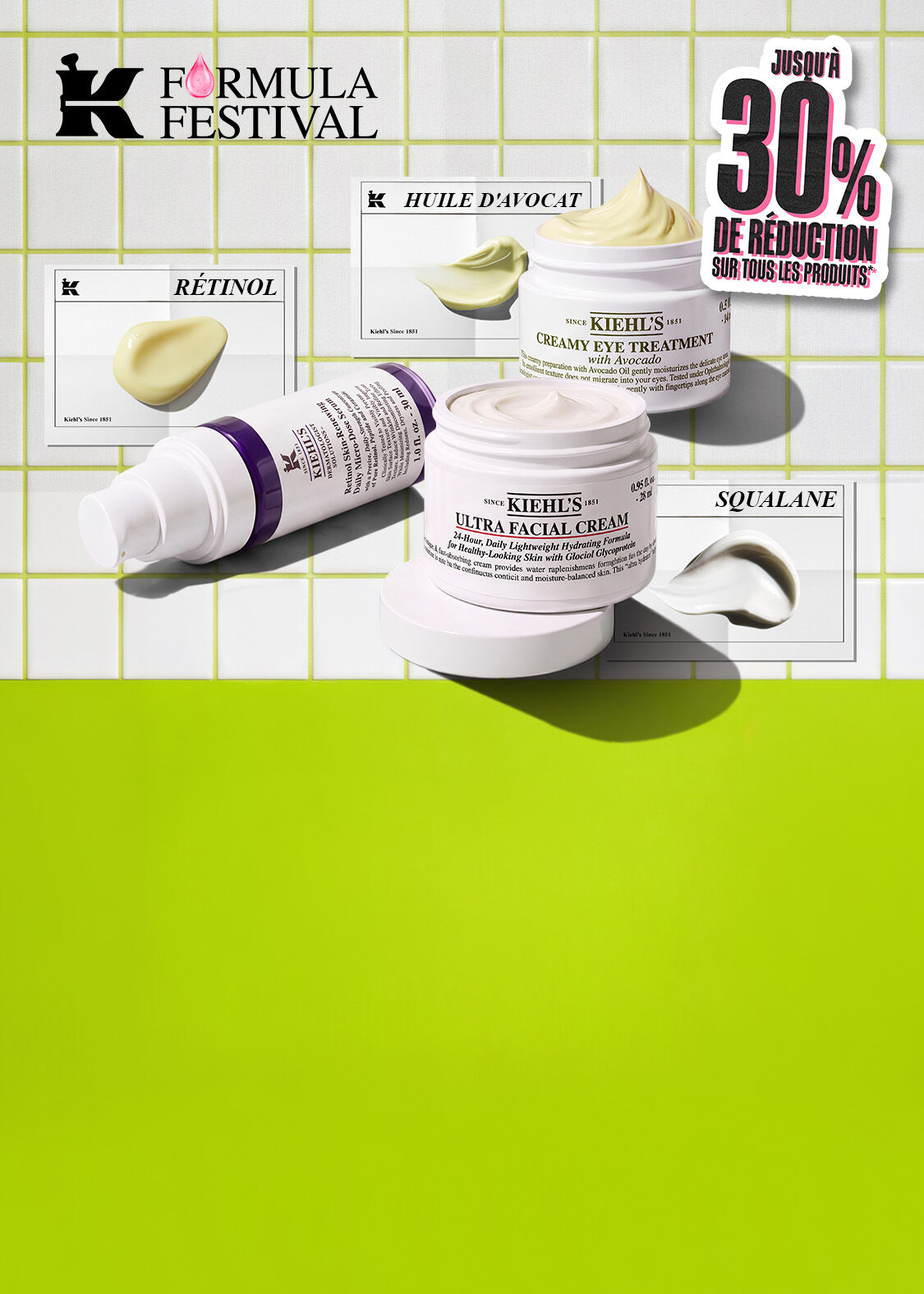 Banniere Formula Festival de Kiehl’s presentant une selection de soins, dont Ultra Facial Cream, Creamy Eye Treatment with Avocado et un serum au retinol, sur un fond de carreaux blancs accompagne d’illustrations d’huile d’avocat, de retinol et de squalane. A droite, le message indique : « Jusqu’a -30 % sur tous les produits* », sur un fond vert vif.