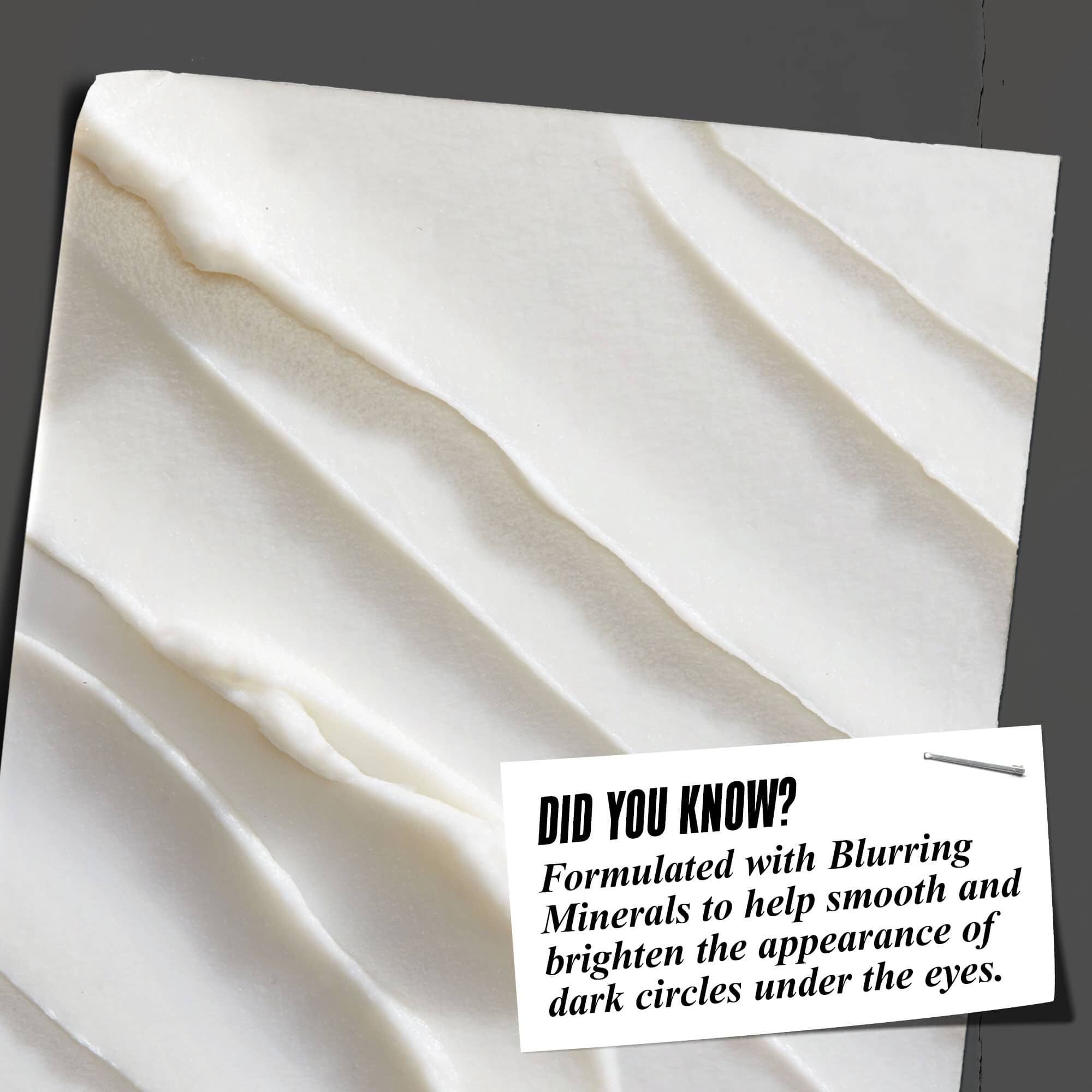 Wist je dat? Geformuleerd met vervagende mineralen om de huid glad te strijken en donkere kringen onder de ogen op te lichten.